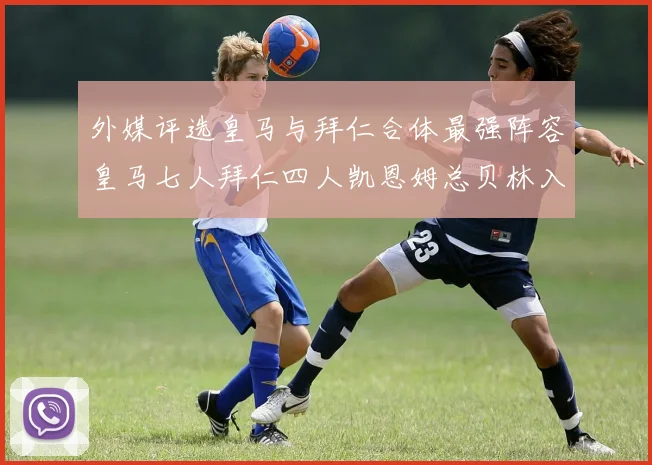 外媒评选皇马与拜仁合体最强阵容皇马七人拜仁四人凯恩姆总贝林入选