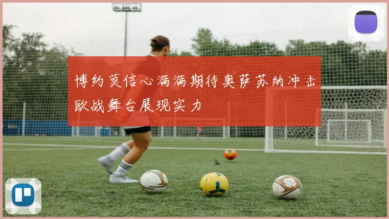 博约莫信心满满期待奥萨苏纳冲击欧战舞台展现实力